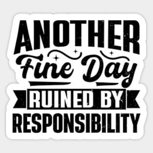 Another Fine Day Ruined by Responsibility Sticker